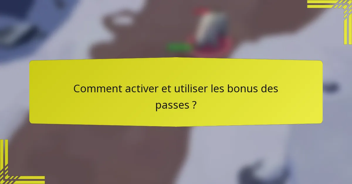 Comment activer et utiliser les bonus des passes ?