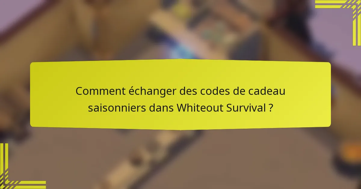 Comment échanger des codes de cadeau saisonniers dans Whiteout Survival ?