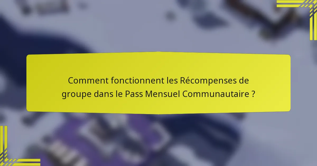 Comment fonctionnent les Récompenses de groupe dans le Pass Mensuel Communautaire ?