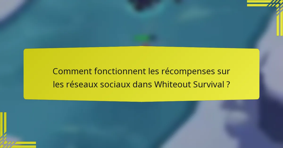 Comment fonctionnent les récompenses sur les réseaux sociaux dans Whiteout Survival ?