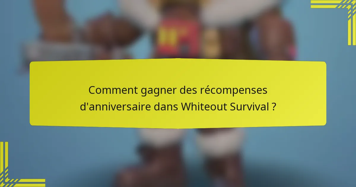Comment gagner des récompenses d'anniversaire dans Whiteout Survival ?