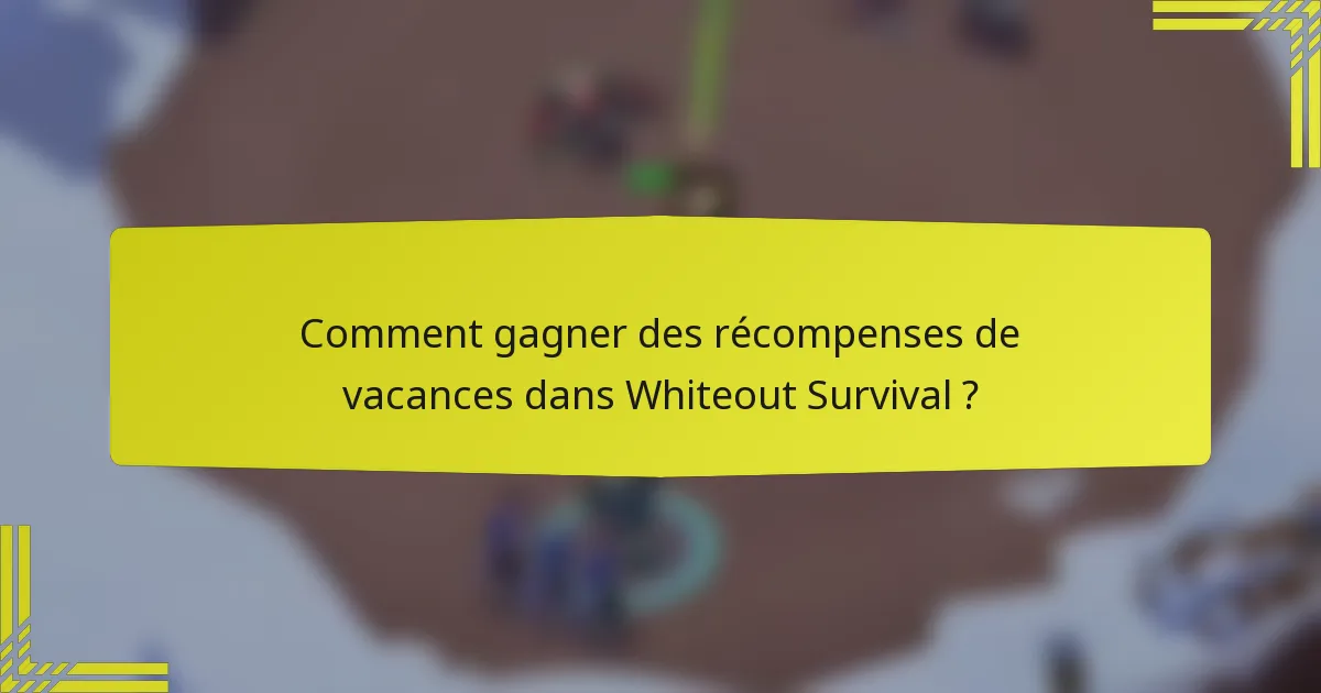 Comment gagner des récompenses de vacances dans Whiteout Survival ?