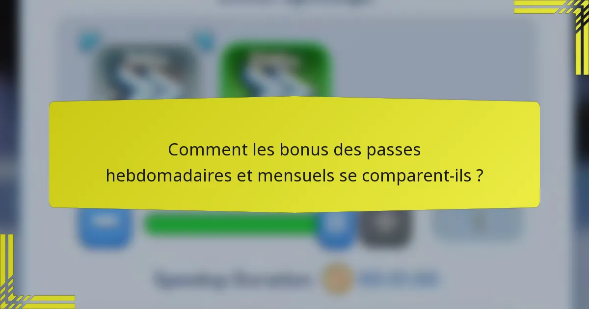 Comment les bonus des passes hebdomadaires et mensuels se comparent-ils ?
