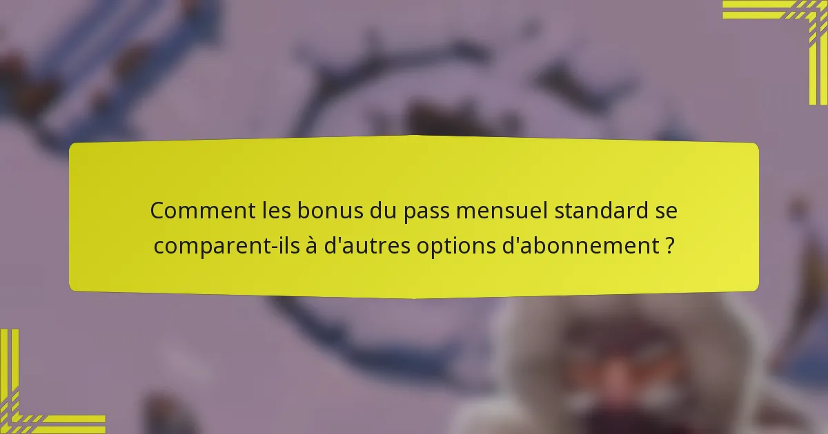Comment les bonus du pass mensuel standard se comparent-ils à d'autres options d'abonnement ?