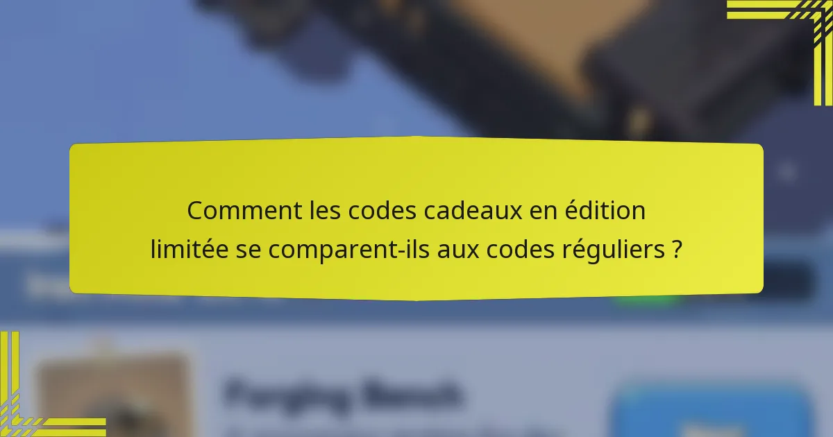 Comment les codes cadeaux en édition limitée se comparent-ils aux codes réguliers ?