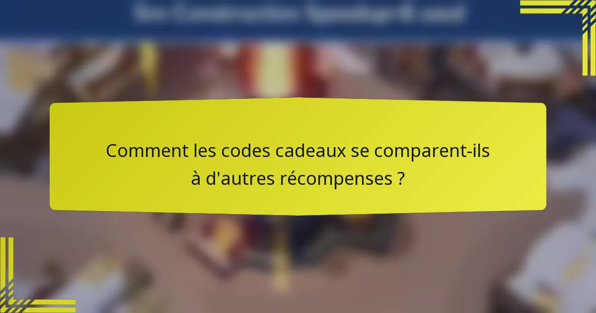 Comment les codes cadeaux se comparent-ils à d'autres récompenses ?