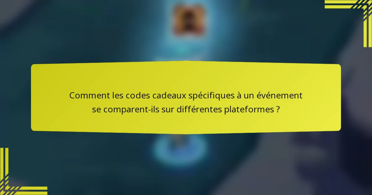 Comment les codes cadeaux spécifiques à un événement se comparent-ils sur différentes plateformes ?