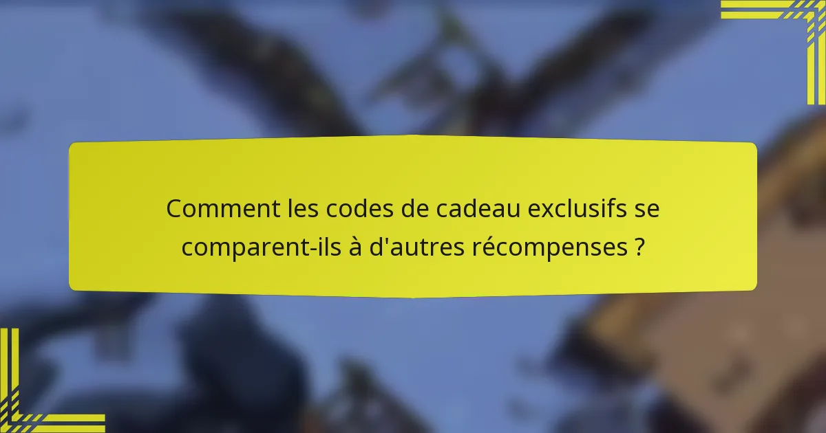 Comment les codes de cadeau exclusifs se comparent-ils à d'autres récompenses ?