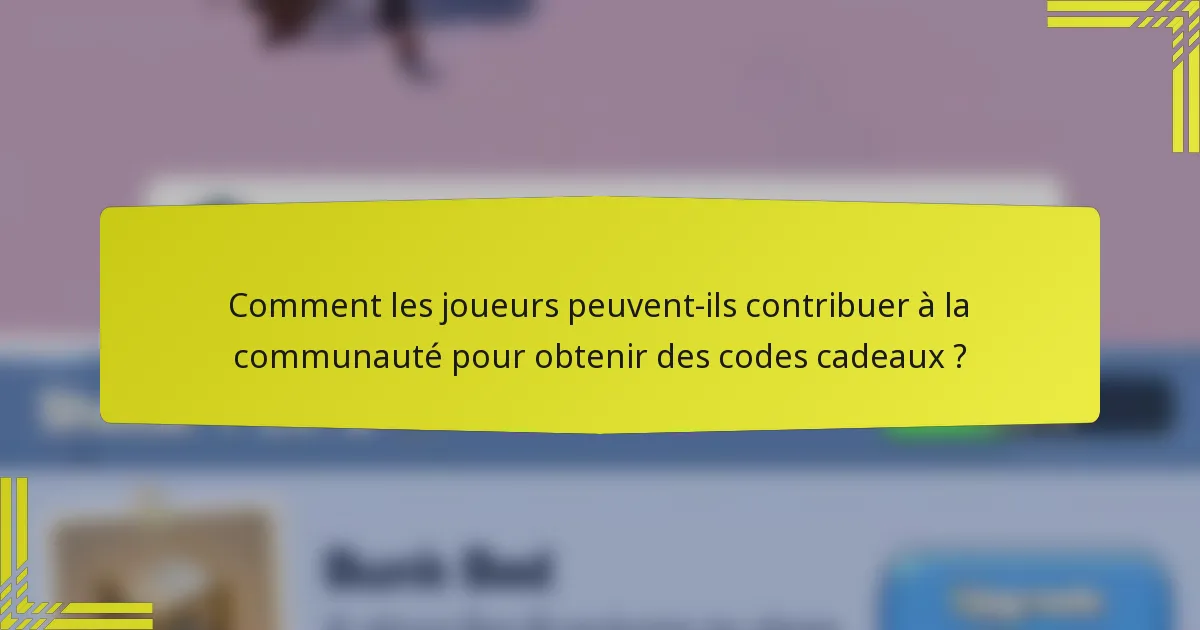 Comment les joueurs peuvent-ils contribuer à la communauté pour obtenir des codes cadeaux ?