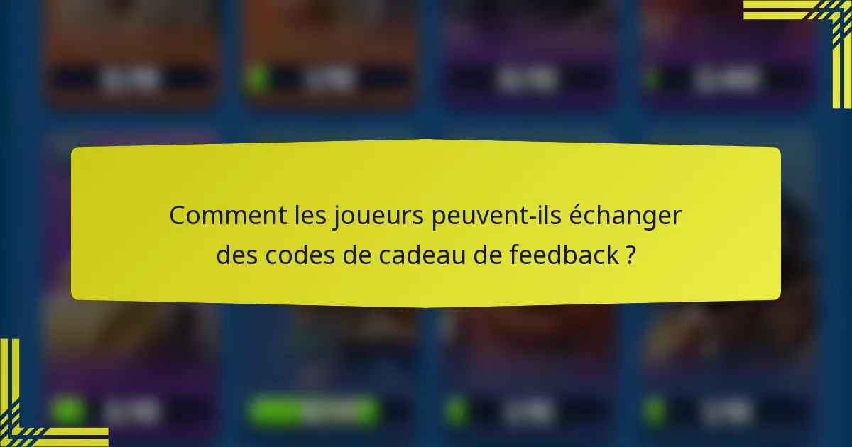 Comment les joueurs peuvent-ils échanger des codes de cadeau de feedback ?