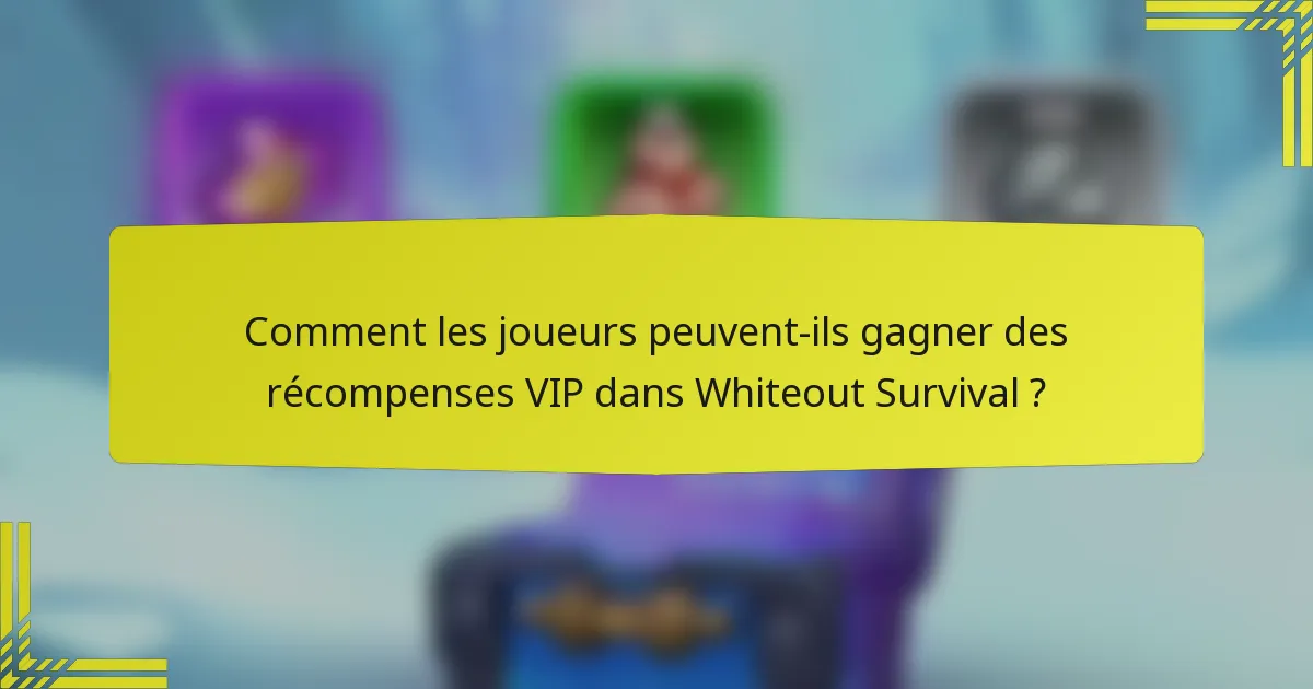 Comment les joueurs peuvent-ils gagner des récompenses VIP dans Whiteout Survival ?