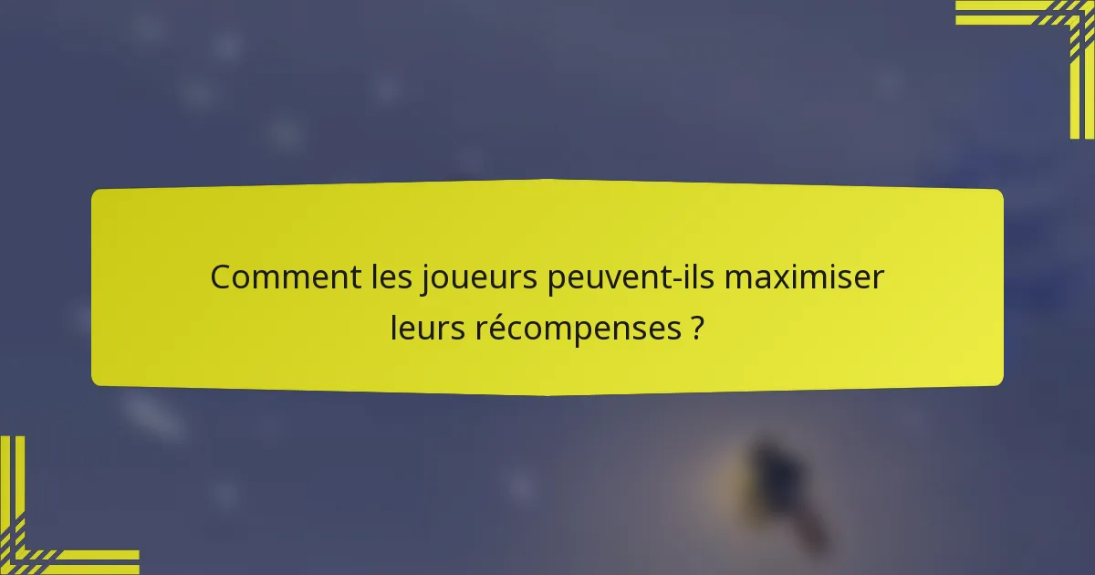 Comment les joueurs peuvent-ils maximiser leurs récompenses ?