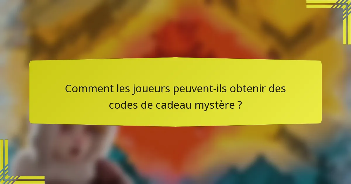 Comment les joueurs peuvent-ils obtenir des codes de cadeau mystère ?