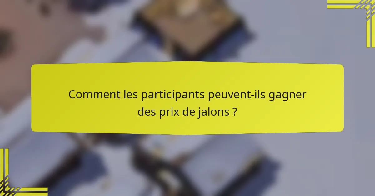 Comment les participants peuvent-ils gagner des prix de jalons ?