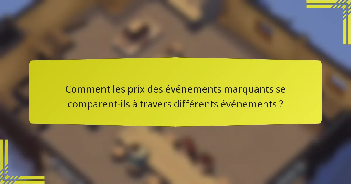 Comment les prix des événements marquants se comparent-ils à travers différents événements ?