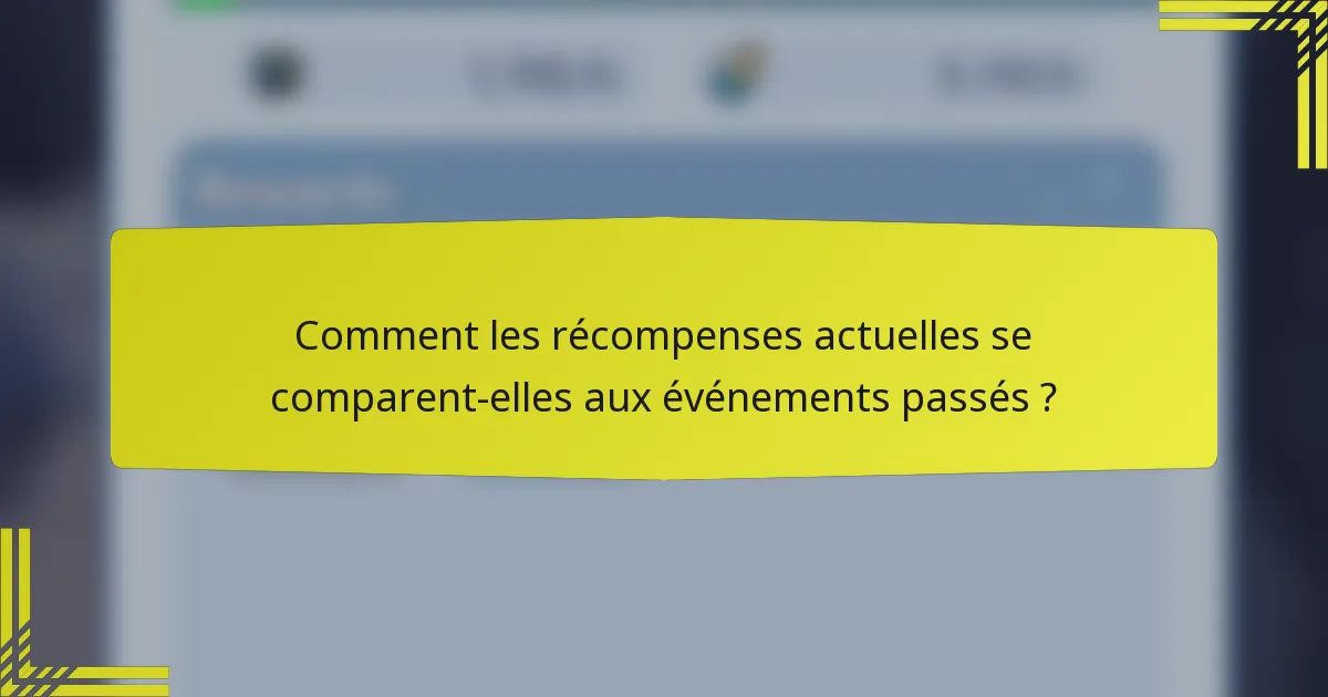Comment les récompenses actuelles se comparent-elles aux événements passés ?