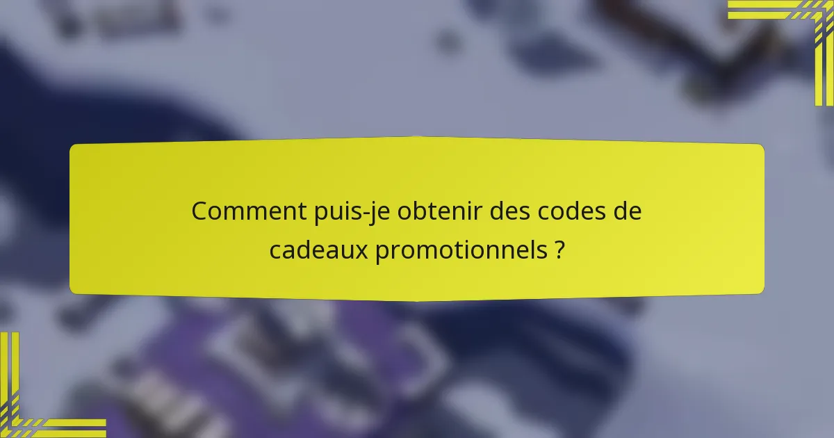 Comment puis-je obtenir des codes de cadeaux promotionnels ?