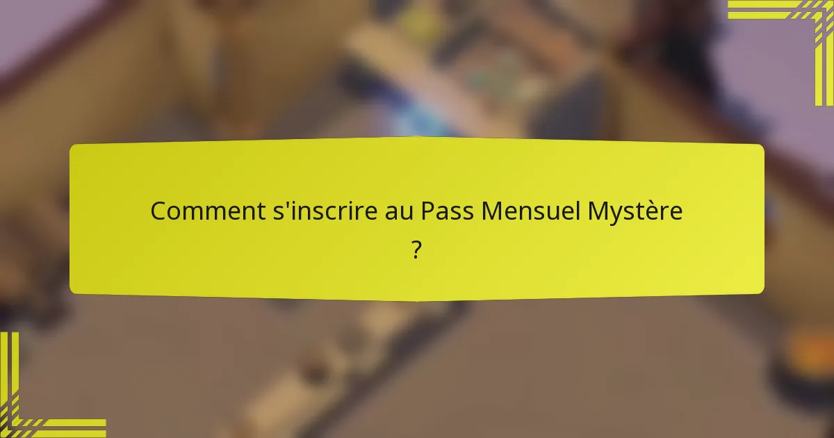 Comment s'inscrire au Pass Mensuel Mystère ?