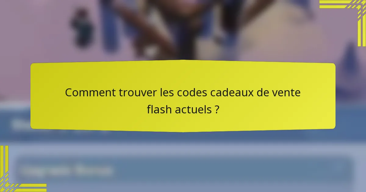 Comment trouver les codes cadeaux de vente flash actuels ?