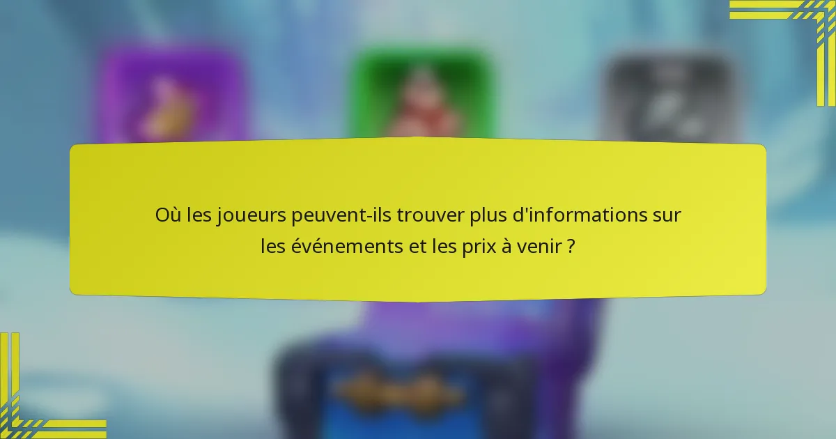 Où les joueurs peuvent-ils trouver plus d'informations sur les événements et les prix à venir ?