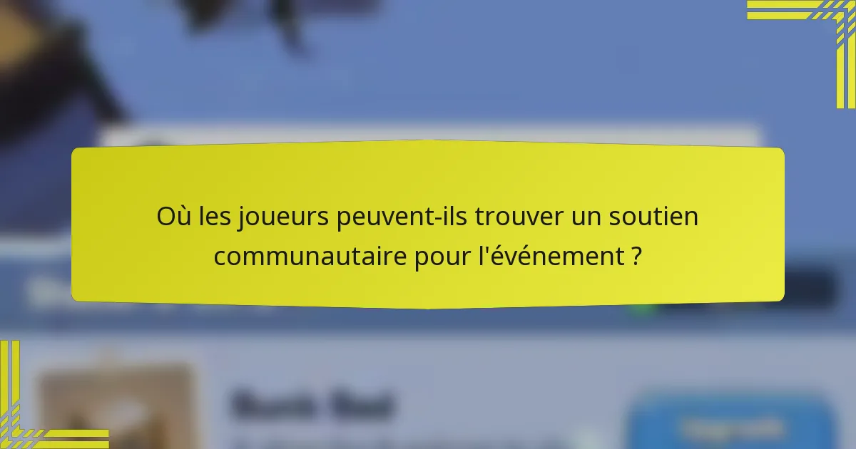 Où les joueurs peuvent-ils trouver un soutien communautaire pour l'événement ?