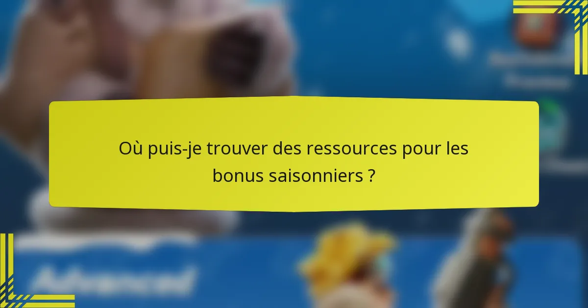Où puis-je trouver des ressources pour les bonus saisonniers ?