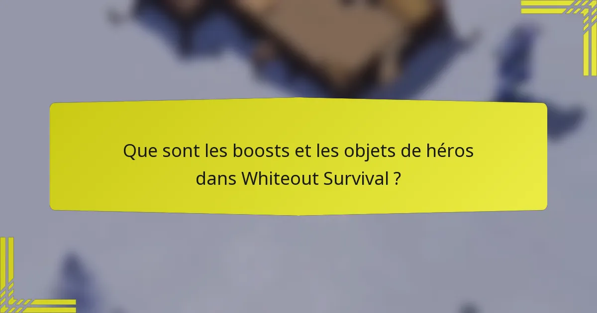 Que sont les boosts et les objets de héros dans Whiteout Survival ?