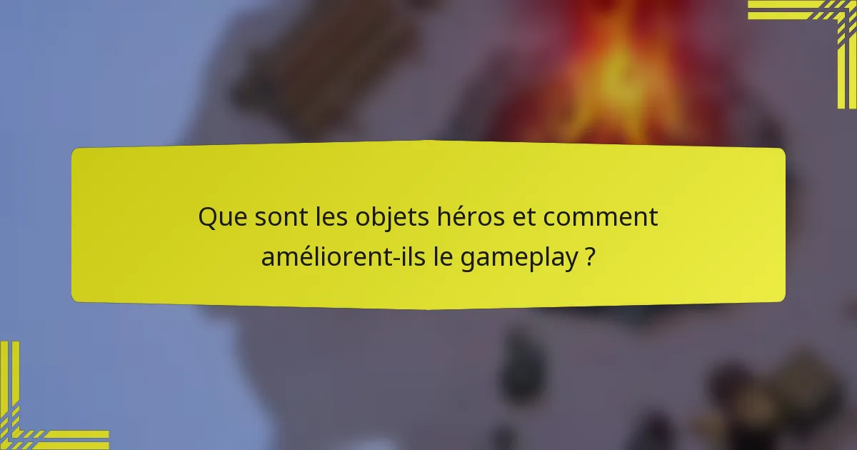 Que sont les objets héros et comment améliorent-ils le gameplay ?