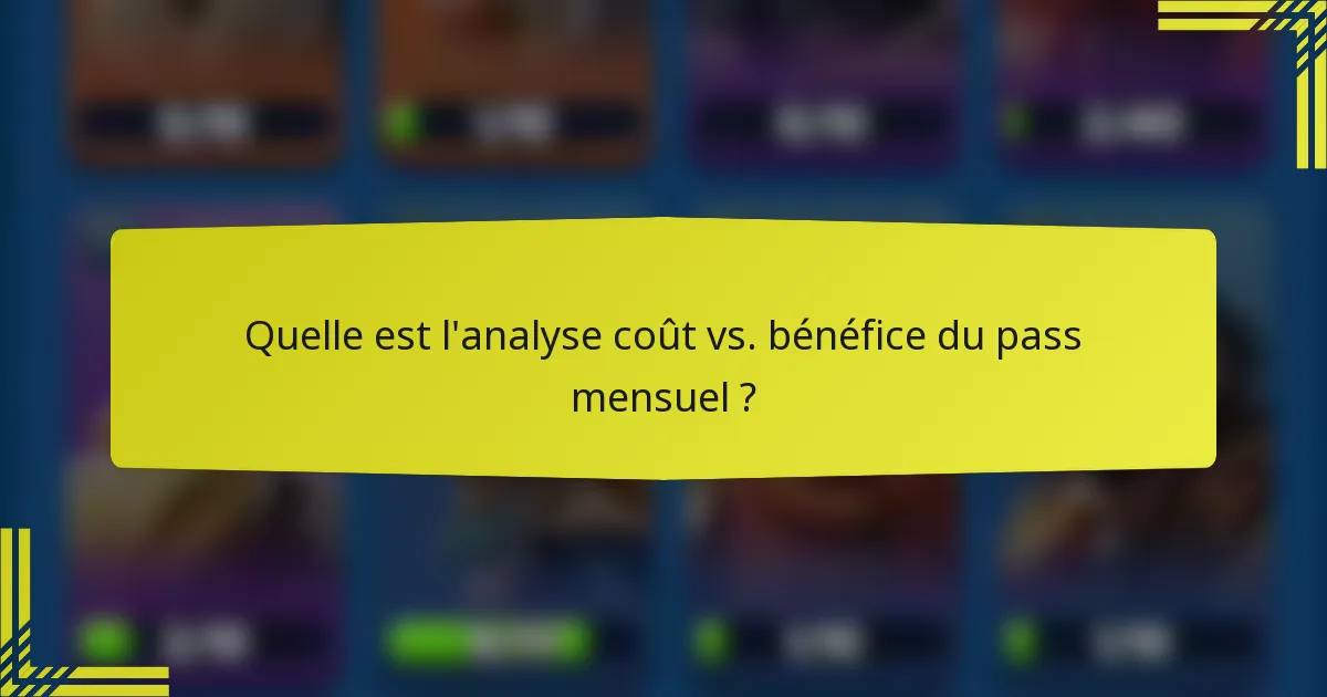 Quelle est l'analyse coût vs. bénéfice du pass mensuel ?