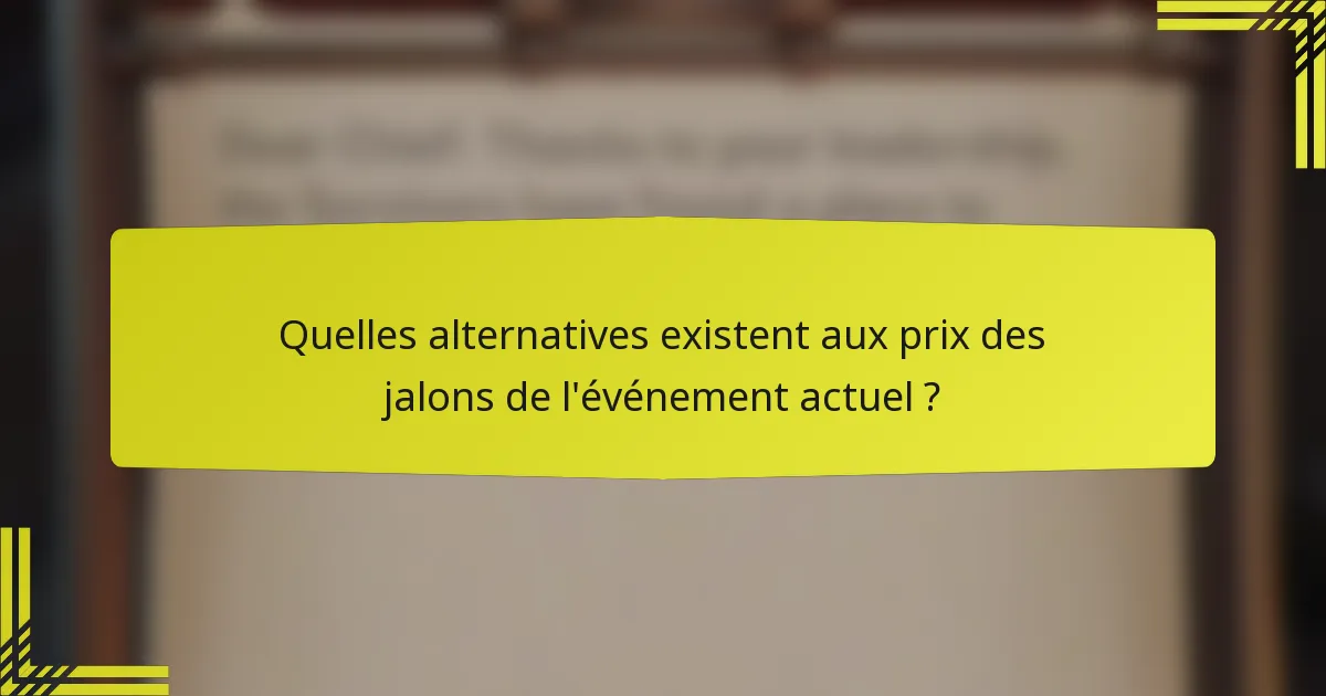 Quelles alternatives existent aux prix des jalons de l'événement actuel ?