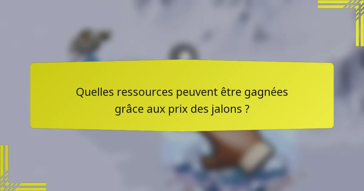 Quelles ressources peuvent être gagnées grâce aux prix des jalons ?