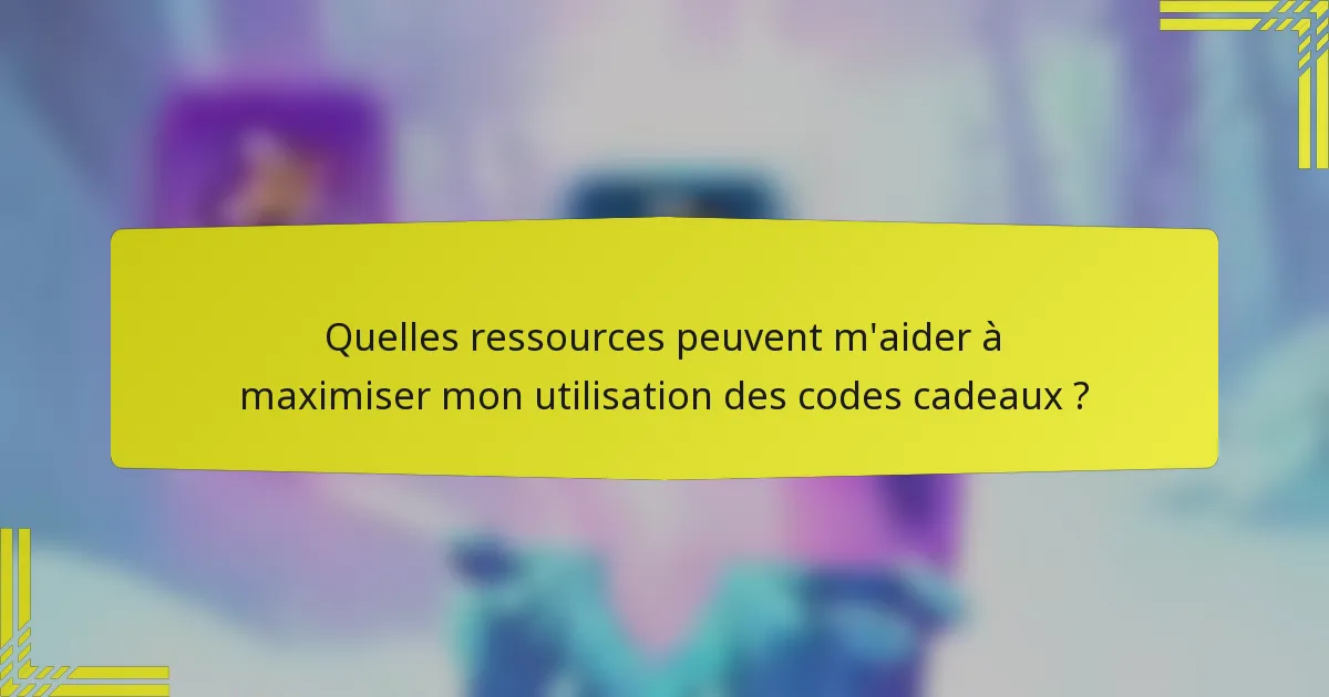 Quelles ressources peuvent m'aider à maximiser mon utilisation des codes cadeaux ?