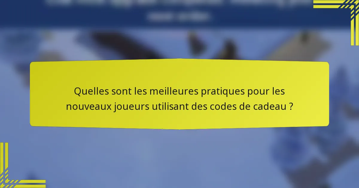 Quelles sont les meilleures pratiques pour les nouveaux joueurs utilisant des codes de cadeau ?