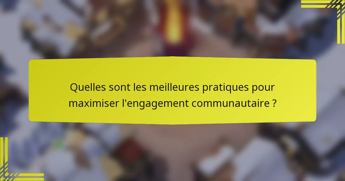 Quelles sont les meilleures pratiques pour maximiser l'engagement communautaire ?