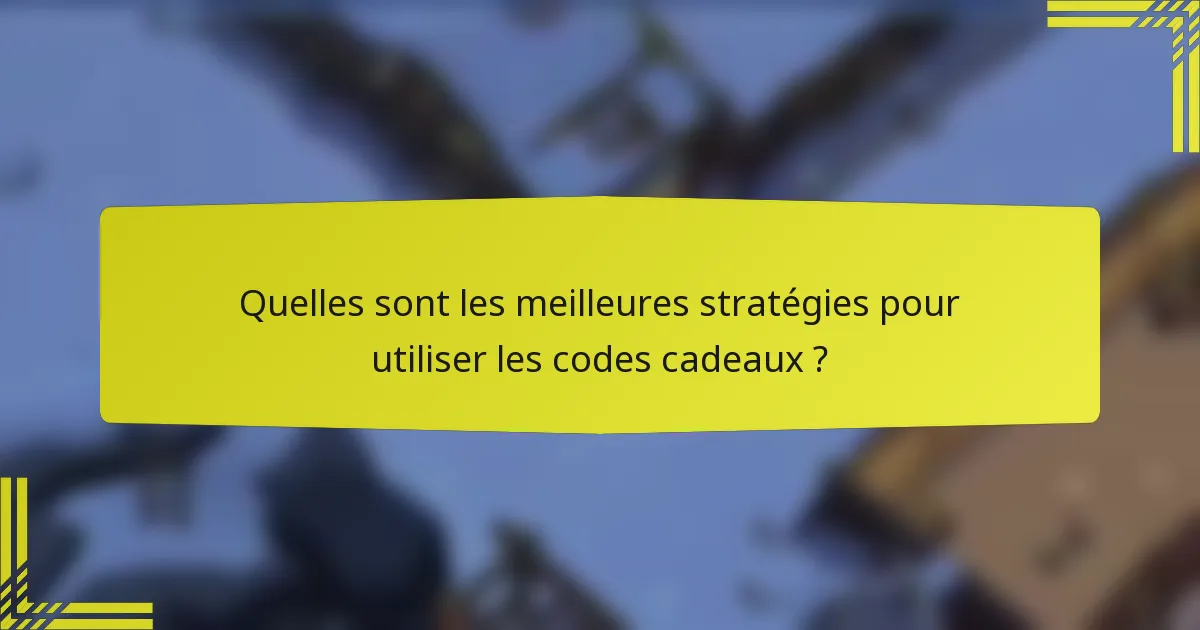 Quelles sont les meilleures stratégies pour utiliser les codes cadeaux ?