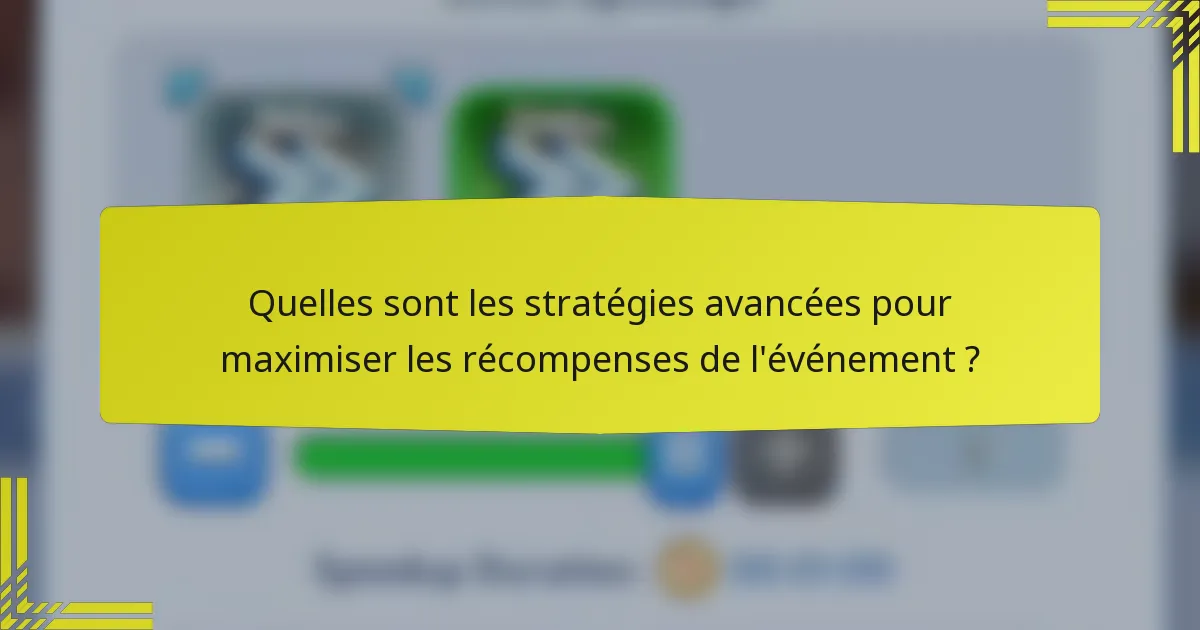 Quelles sont les stratégies avancées pour maximiser les récompenses de l'événement ?
