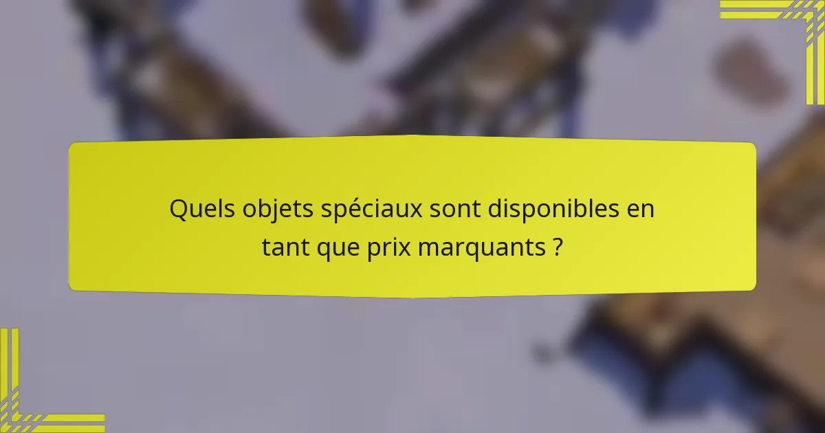 Quels objets spéciaux sont disponibles en tant que prix marquants ?