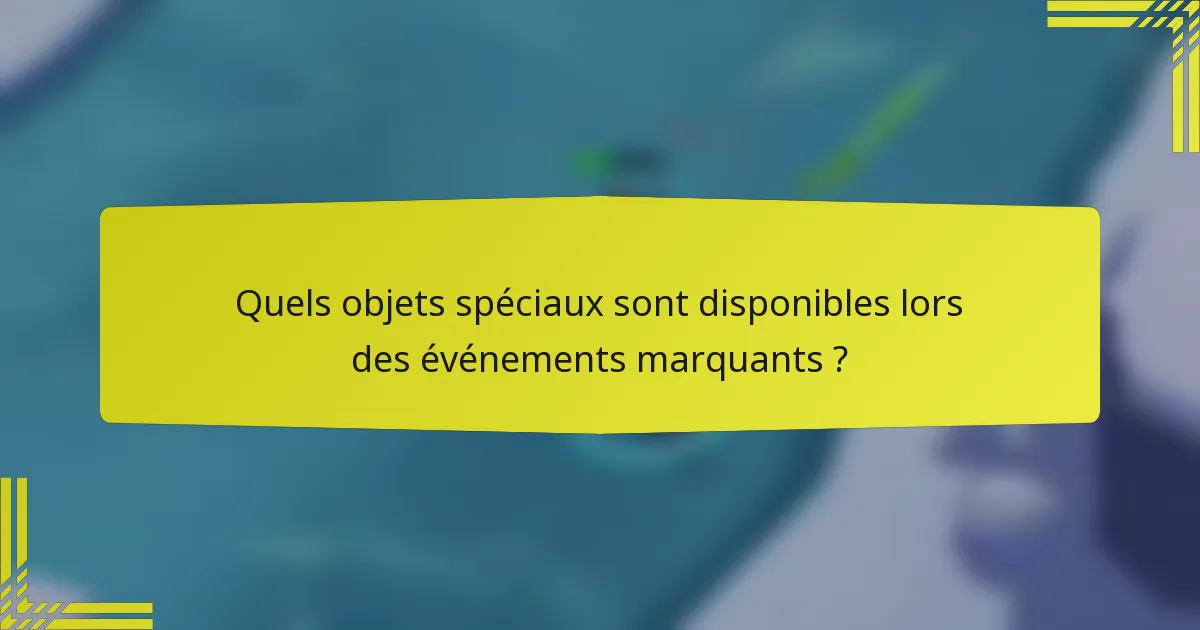 Quels objets spéciaux sont disponibles lors des événements marquants ?