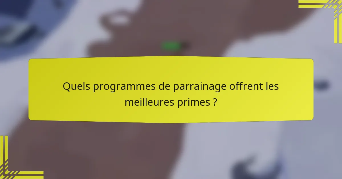 Quels programmes de parrainage offrent les meilleures primes ?