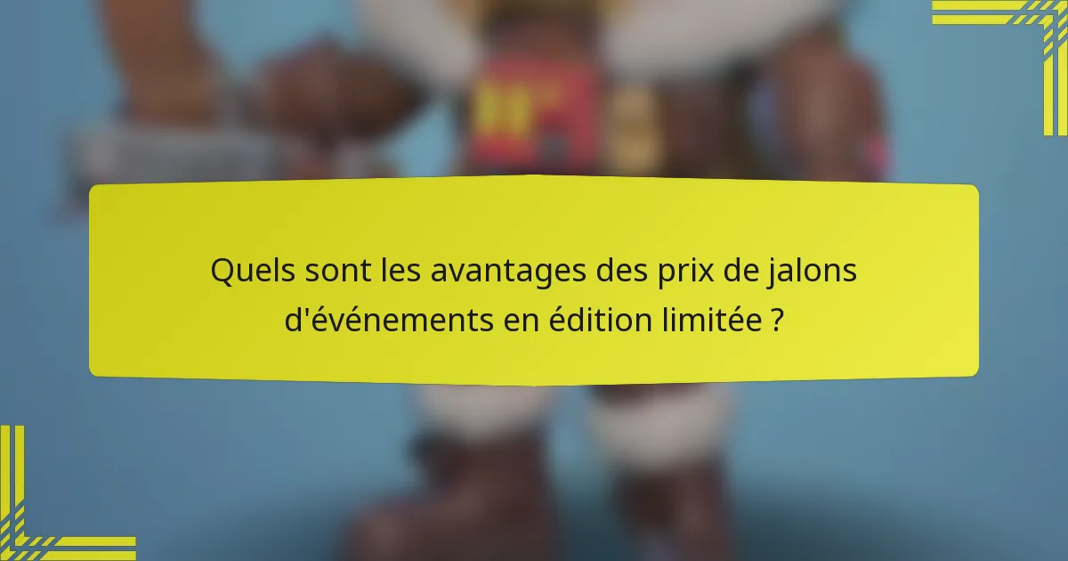 Quels sont les avantages des prix de jalons d'événements en édition limitée ?