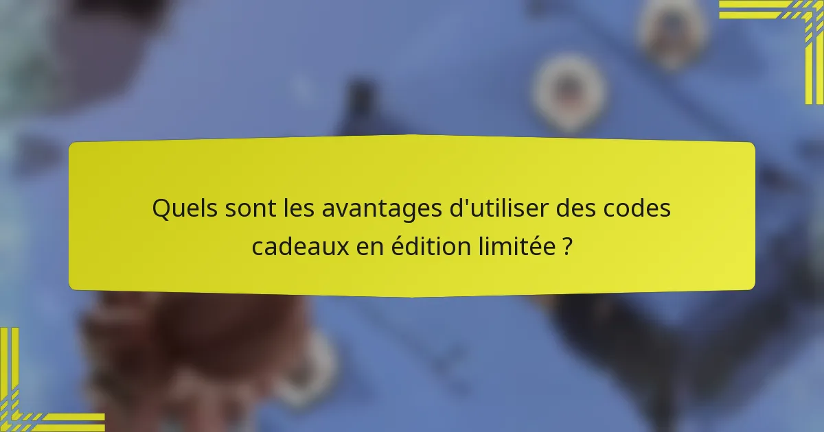Quels sont les avantages d'utiliser des codes cadeaux en édition limitée ?