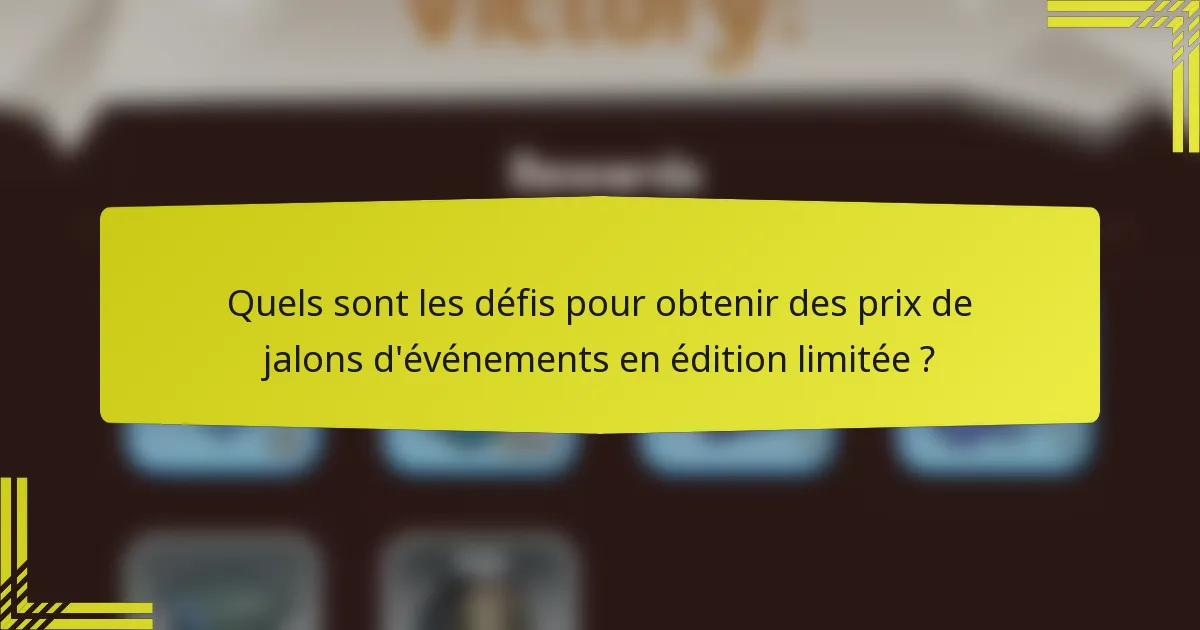 Quels sont les défis pour obtenir des prix de jalons d'événements en édition limitée ?