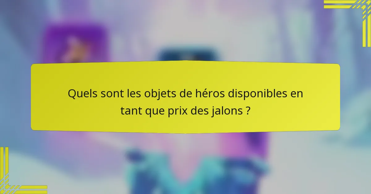 Quels sont les objets de héros disponibles en tant que prix des jalons ?