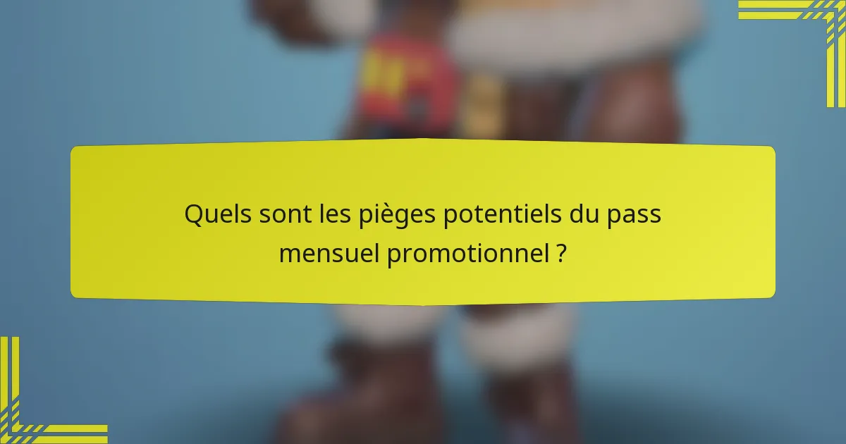 Quels sont les pièges potentiels du pass mensuel promotionnel ?