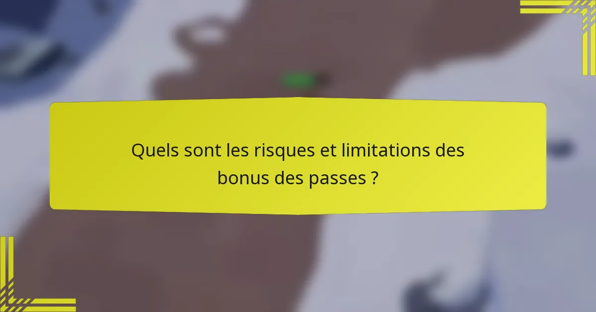 Quels sont les risques et limitations des bonus des passes ?