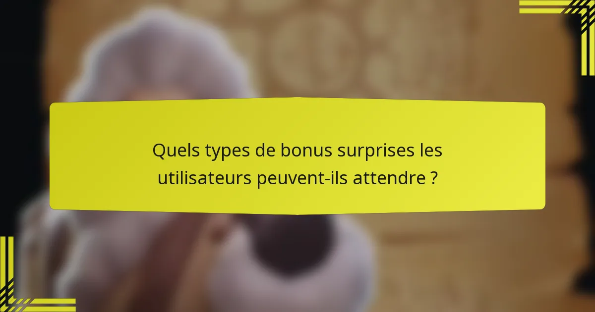 Quels types de bonus surprises les utilisateurs peuvent-ils attendre ?