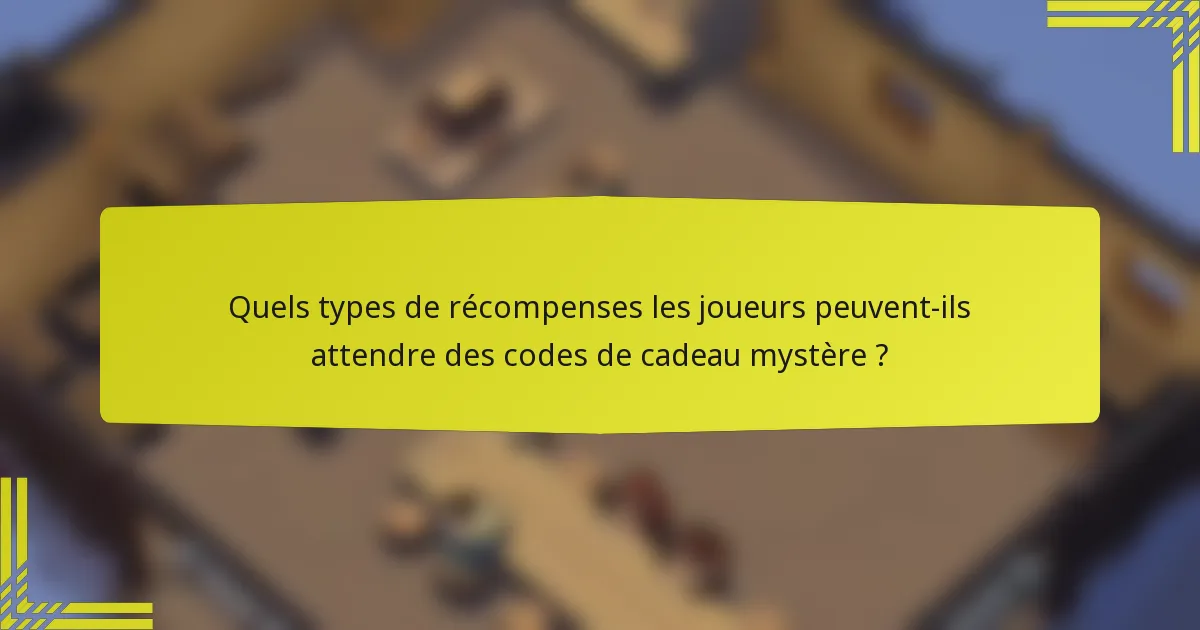Quels types de récompenses les joueurs peuvent-ils attendre des codes de cadeau mystère ?