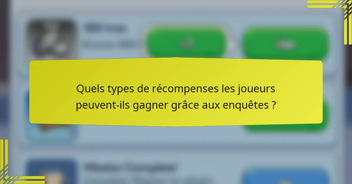 Quels types de récompenses les joueurs peuvent-ils gagner grâce aux enquêtes ?