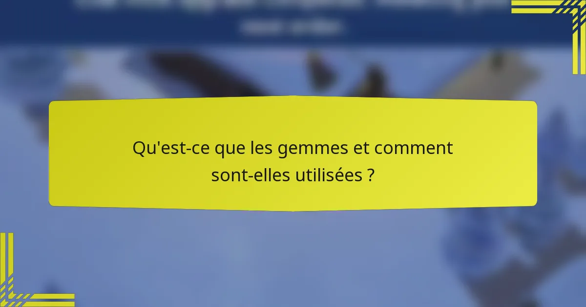 Qu'est-ce que les gemmes et comment sont-elles utilisées ?