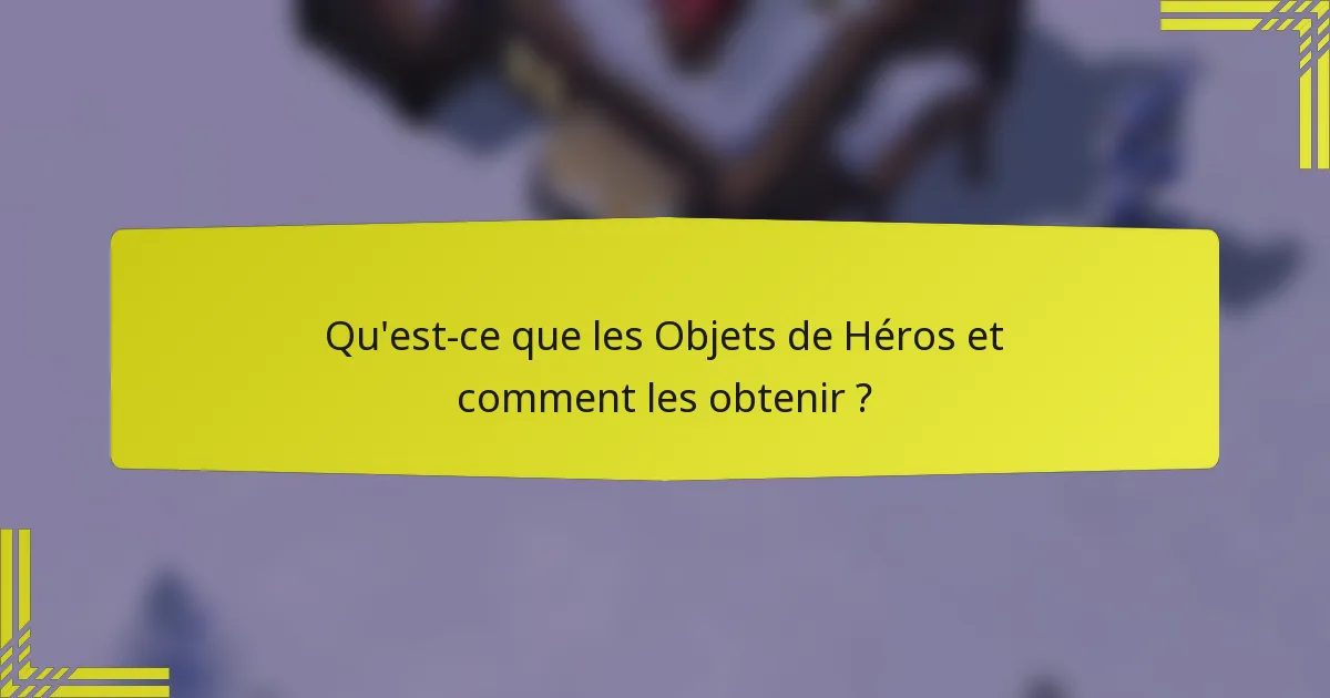Qu'est-ce que les Objets de Héros et comment les obtenir ?